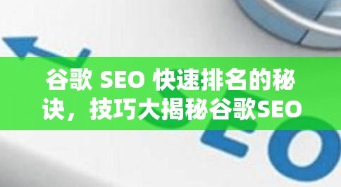 谷歌 SEO 快速排名的秘诀，技巧大揭秘谷歌SEO快速排名技巧