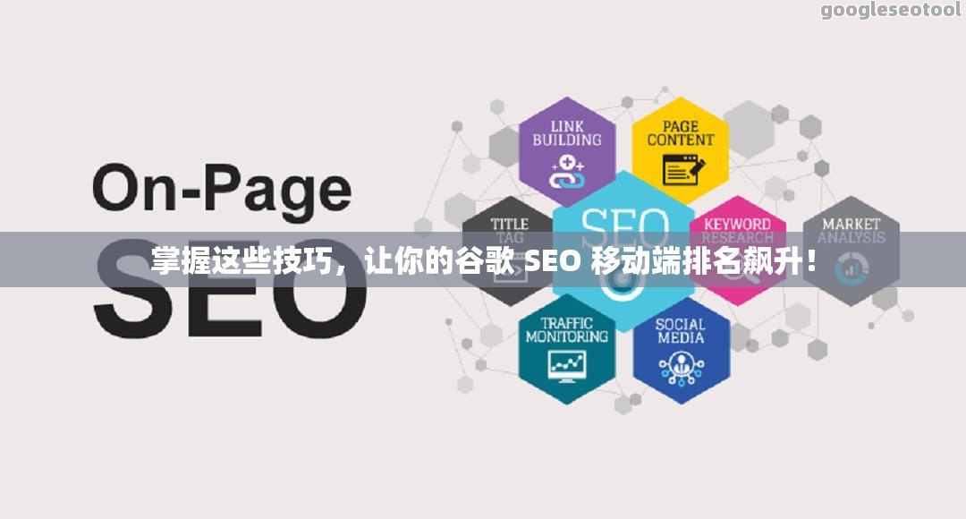 掌握这些技巧，让你的谷歌 SEO 移动端排名飙升！