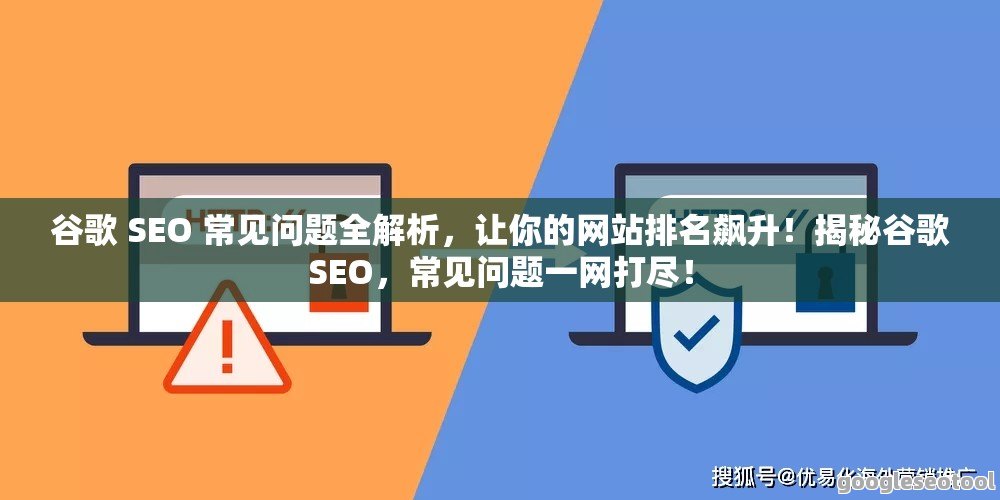 谷歌 SEO 常见问题全解析，让你的网站排名飙升！揭秘谷歌SEO，常见问题一网打尽！