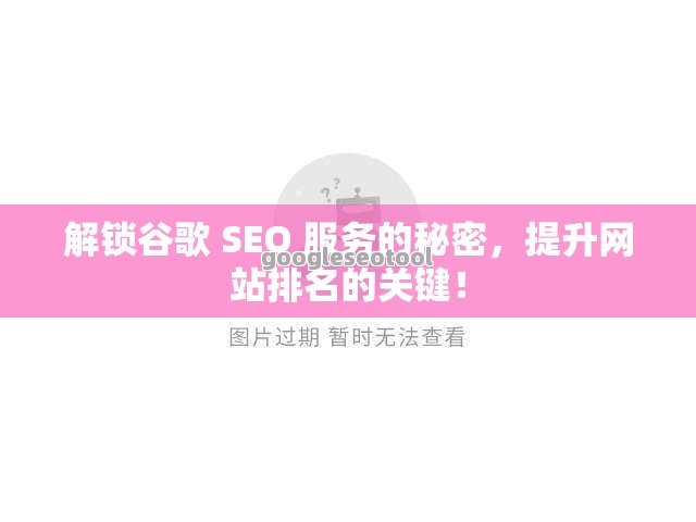 解锁谷歌 SEO 服务的秘密，提升网站排名的关键！