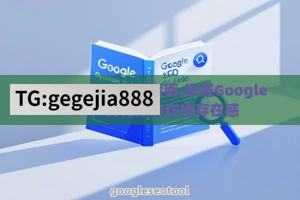 Google SEO 优化指南,掌握Google SEO，优化你的在线存在感