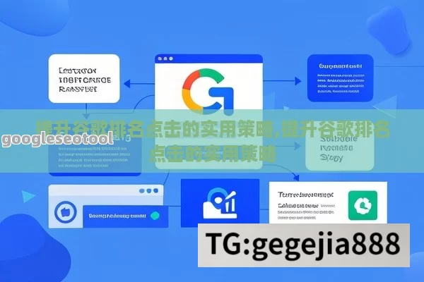 提升谷歌排名点击的实用策略,提升谷歌排名点击的实用策略