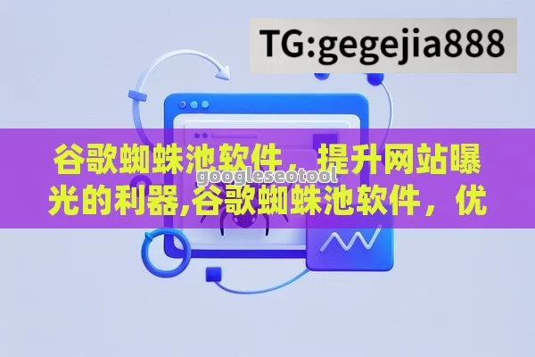 谷歌蜘蛛池软件，提升网站曝光的利器,谷歌蜘蛛池软件，优化网络爬虫体验