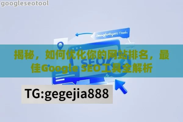 揭秘，如何优化你的网站排名，最佳Google SEO工具全解析