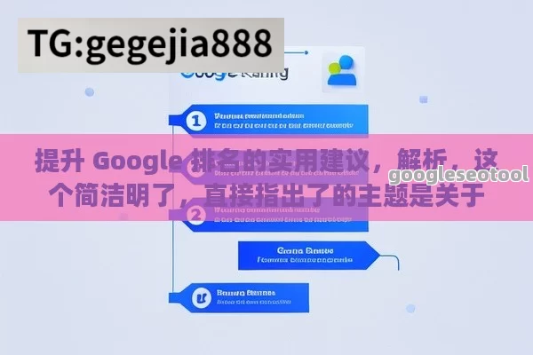 提升 Google 排名的实用建议，解析，这个简洁明了，直接指出了的主题是关于提升 Google 排名的建议，能够吸引读者的注意力。