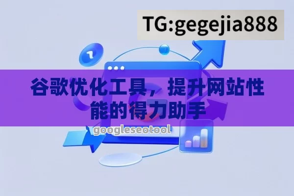 谷歌优化工具，提升网站性能的得力助手