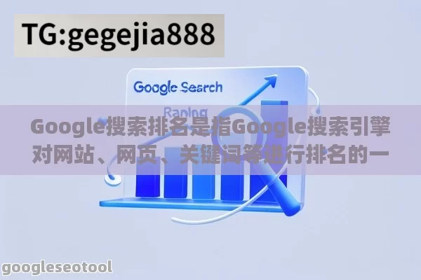 Google搜索排名是指Google搜索引擎对网站、网页、关键词等进行排名的一种方式。在Google搜索中，排名越高的网站或网页越容易被用户看到。因此，提高Google搜索排名是许多网站和博客作者的目标。