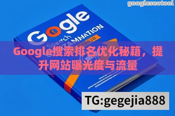 Google搜索排名优化秘籍，提升网站曝光度与流量