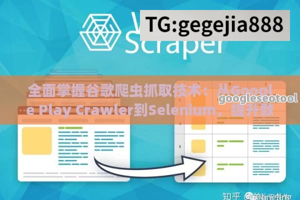 全面掌握谷歌爬虫抓取技术：从Google Play Crawler到Selenium，提升数据采集效率