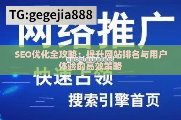 SEO优化全攻略：提升网站排名与用户体验的高效策略