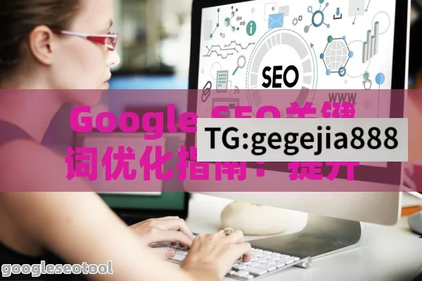 Google SEO关键词优化指南：提升网站排名与流量的实用策略