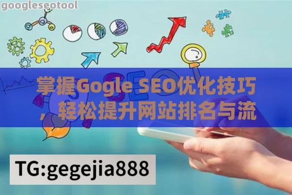 掌握Gogle SEO优化技巧，轻松提升网站排名与流量