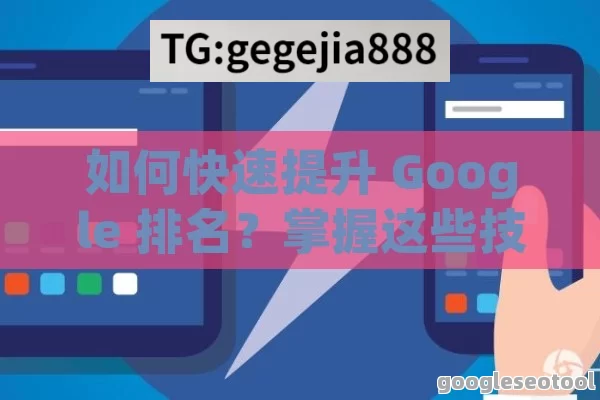 如何快速提升 Google 排名？掌握这些技巧让你的网站脱颖而出