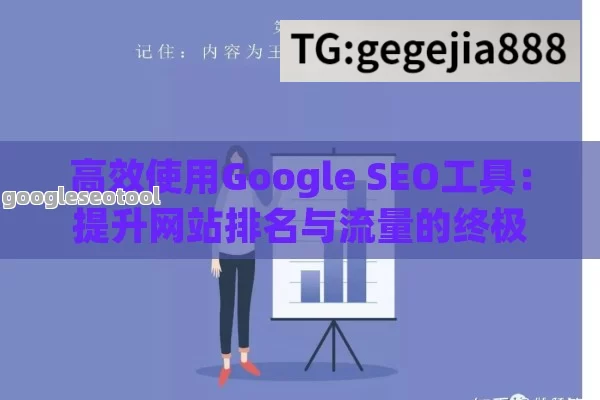 高效使用Google SEO工具：提升网站排名与流量的终极指南