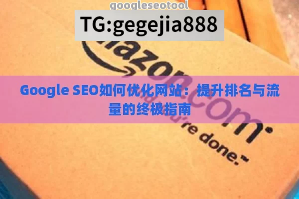 Google SEO如何优化网站：提升排名与流量的终极指南